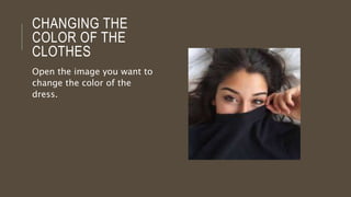 CHANGING THE
COLOR OF THE
CLOTHES
Open the image you want to
change the color of the
dress.
 
