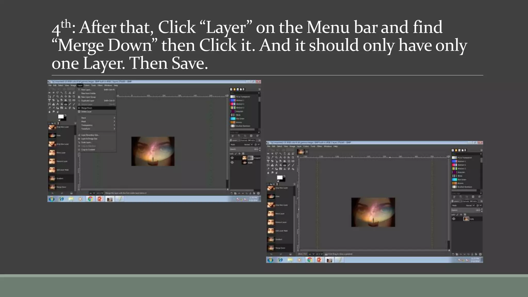4th: After that, Click “Layer” on the Menu bar and find
“Merge Down” then Click it. And it should only have only
one Layer. Then Save.
 