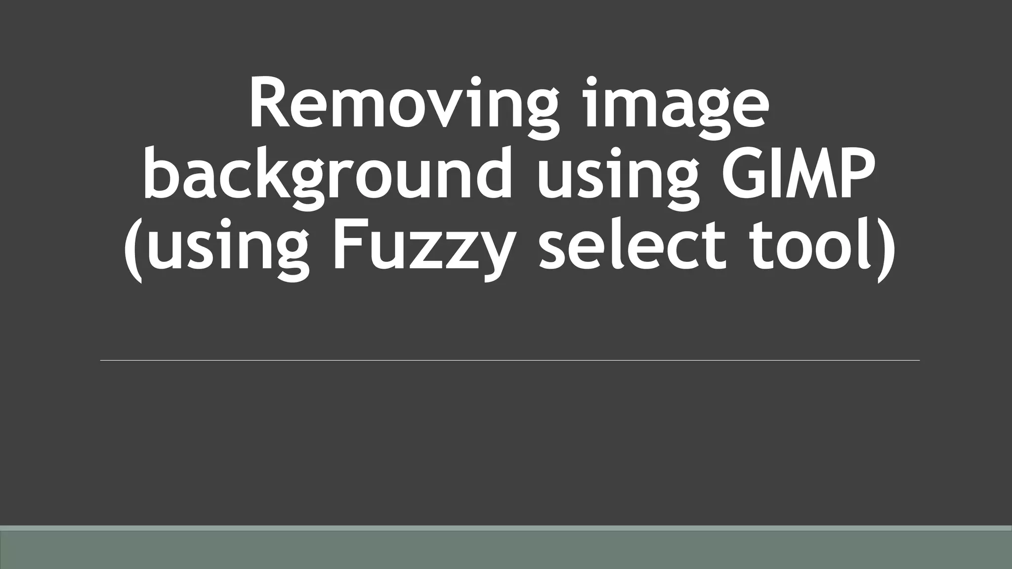 Removing image
background using GIMP
(using Fuzzy select tool)
 