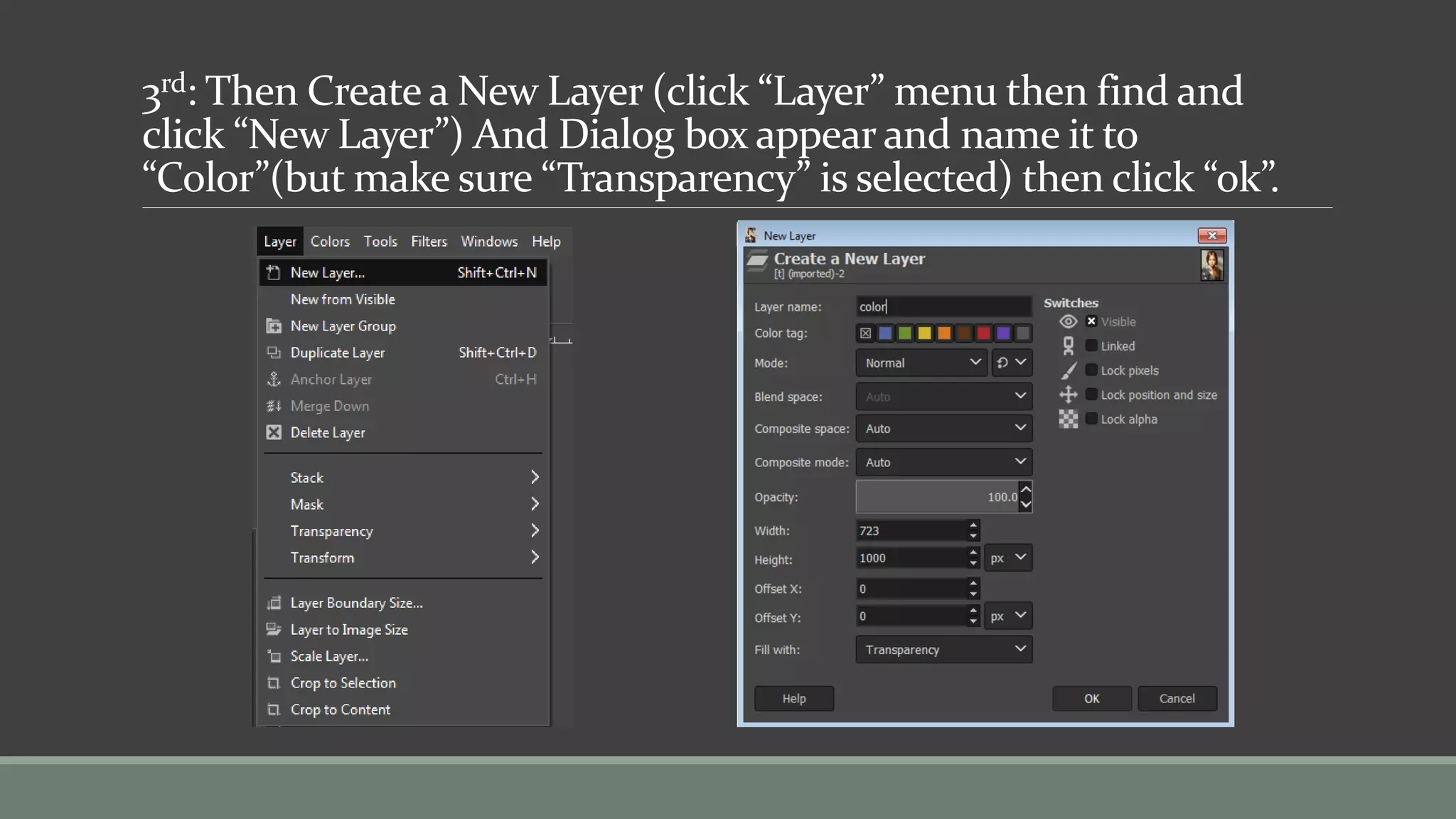 3rd: Then Create a New Layer (click “Layer” menu then find and
click “New Layer”) And Dialog box appear and name it to
“Color”(but make sure “Transparency” is selected) then click “ok”.
 