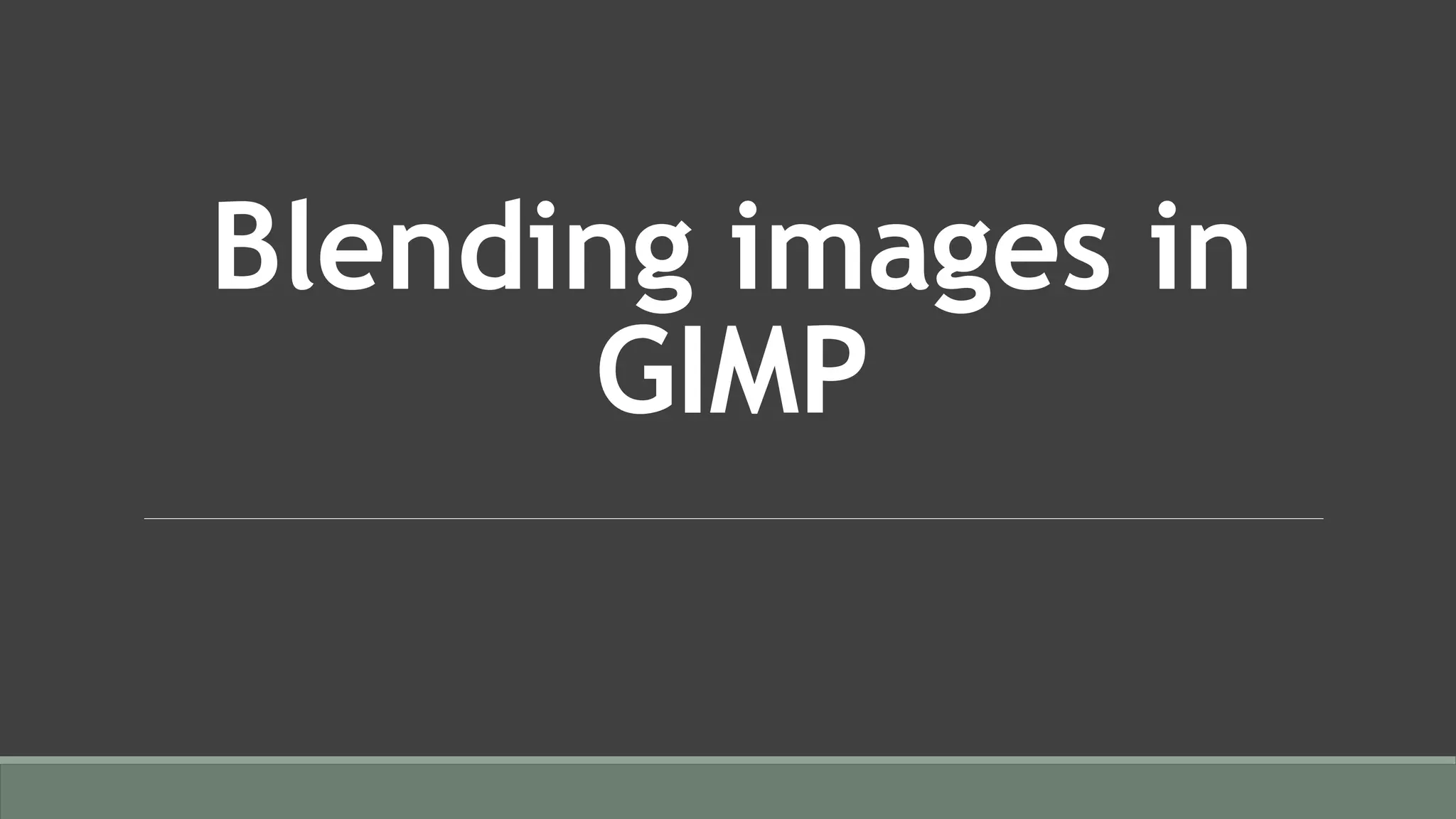 Blending images in
GIMP
 