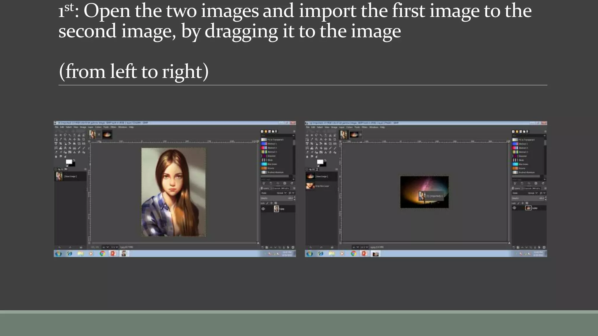 1st: Open the two images and import the first image to the
second image, by dragging it to the image
(from left to right)
 