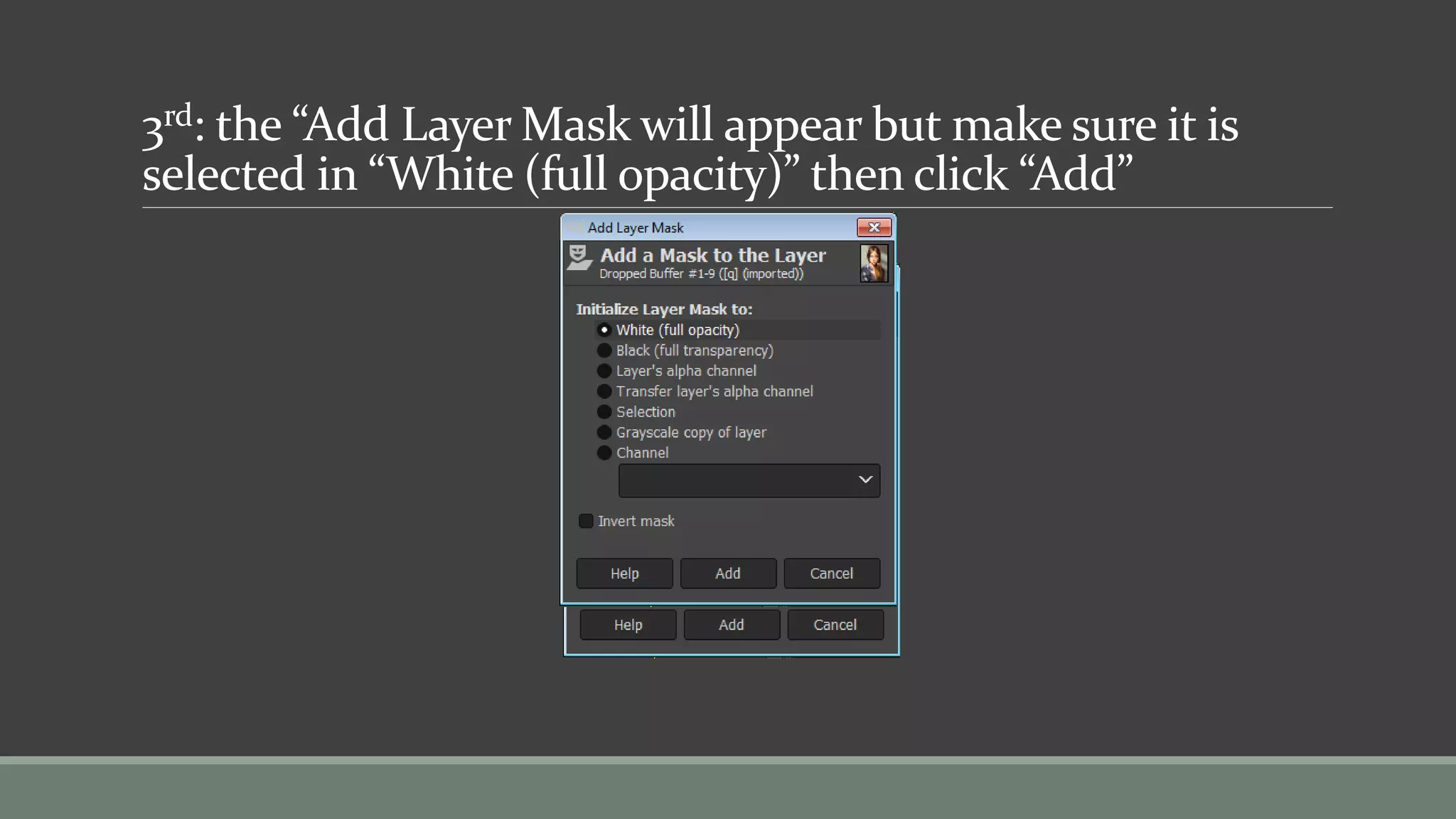 3rd: the “Add Layer Mask will appear but make sure it is
selected in “White (full opacity)” then click “Add”
 