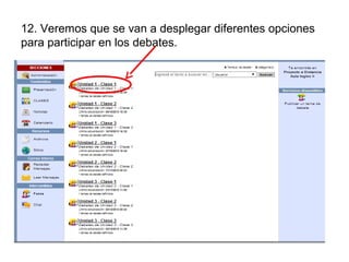 12. Veremos que se van a desplegar diferentes opciones
para participar en los debates.

 