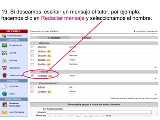 19. Si deseamos escribir un mensaje al tutor, por ejemplo,
hacemos clic en Redactar mensaje y seleccionamos el nombre.

 