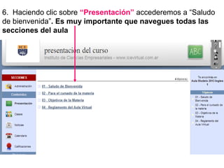 6. Haciendo clic sobre “Presentación” accederemos a “Saludo
de bienvenida”. Es muy importante que navegues todas las
secciones del aula

 