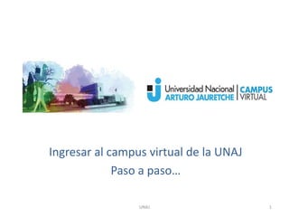 Ingresar al campus virtual de la UNAJ
Paso a paso…
1UNAJ
 