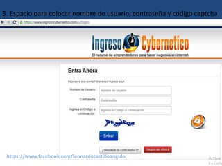 3. Espacio para colocar nombre de usuario, contraseña y código captcha 
https://www.facebook.com/leonardocastilloangulo 
 