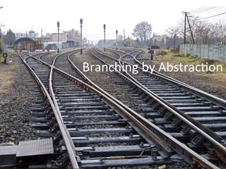 Branching 
by 
Abstrac;on 
 