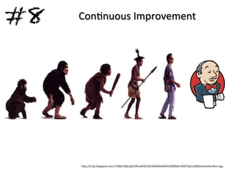 #8 Con;nuous 
Improvement 
h)p://2.bp.blogspot.com/-­‐Po8jm5Rjca8/UXha4EXEcXI/AAAAAAAAHUM/858rzSlOVTw/s1600/evolu;on4fun.jpg 
 