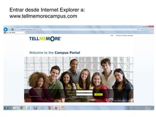 Entrar desde Internet Explorer a:
www.tellmemorecampus.com
 