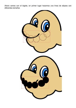 Ahora vamos con el bigote, en primer lugar hacemos una línea de elipses con
diferentes tamaños
 