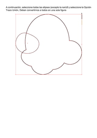 A continuación, seleccione todas las elipses (excepto la nariz9 y seleccione la Opción
Trazo Unión, Deben convertirnos a todos en una sola figura
 