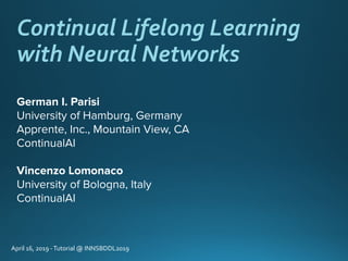Continual Lifelong Learning
with Neural Networks
April 16, 2019 -Tutorial @ INNSBDDL2019
 