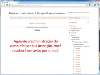 Aguarde a administração do
curso efetuar sua inscrição. Você
 receberá um aviso por e-mail.
 