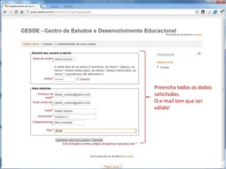 Preencha todos os dados
solicitados.
O e-mail tem que ser
válido!
 