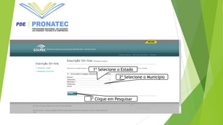 1º Selecione o Estado
2º Selecione o Município
3º Clique em Pesquisar
 