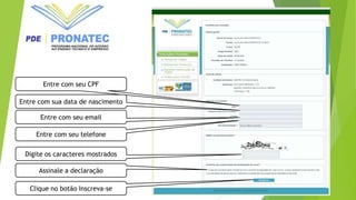 Entre com seu CPF
Entre com sua data de nascimento
Entre com seu email
Entre com seu telefone
Digite os caracteres mostrados
Assinale a declaração
Clique no botão Inscreva-se
 