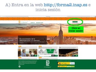 A) Entra en la web http://forma2.inap.es e
inicia sesión
Click en
iniciar sesión