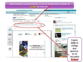 Seleccionamos la presentación y click en Embed para acceder al
códigocódigo de inserción.
Copiar
todo el
código
que
aparece
en el
recuadro
EmbedEmbed
 