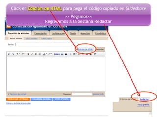 Click en Edición de HTMLEdición de HTML para pega el código copiado en Slideshare
>> Pegamos<<
Regresamos a la pestaña Redactar
 