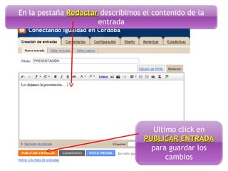 Ultimo click en
PUBLICAR ENTRADAPUBLICAR ENTRADA
para guardar los
cambios
En la pestaña RedactarRedactar describimos el contenido de la
entrada
 