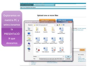 Exploramos en
nuestra PC y
seleccionamos
la
PRESENTACIÓ
N que
deseamos
subir
 