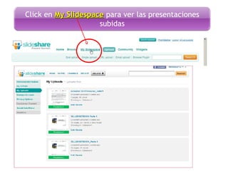 Click en My SlidespaceMy Slidespace para ver las presentaciones
subidas
 