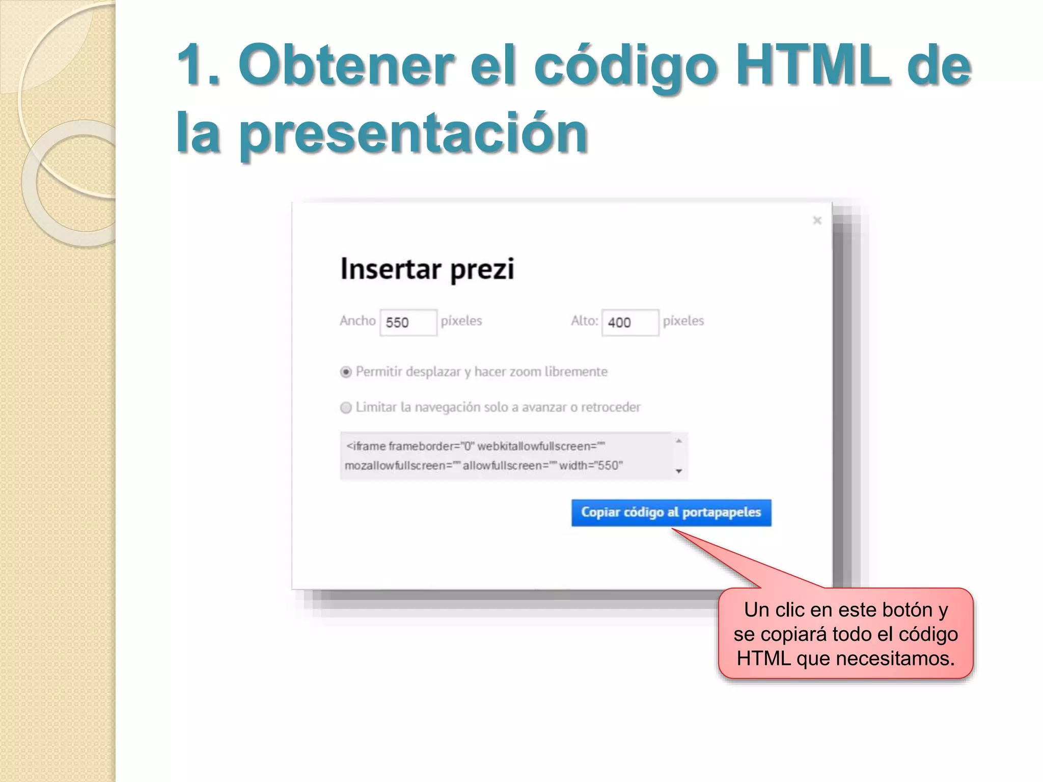 1. Obtener el código HTML de 
la presentación 
Un clic en este botón y 
se copiará todo el código 
HTML que necesitamos. 
 