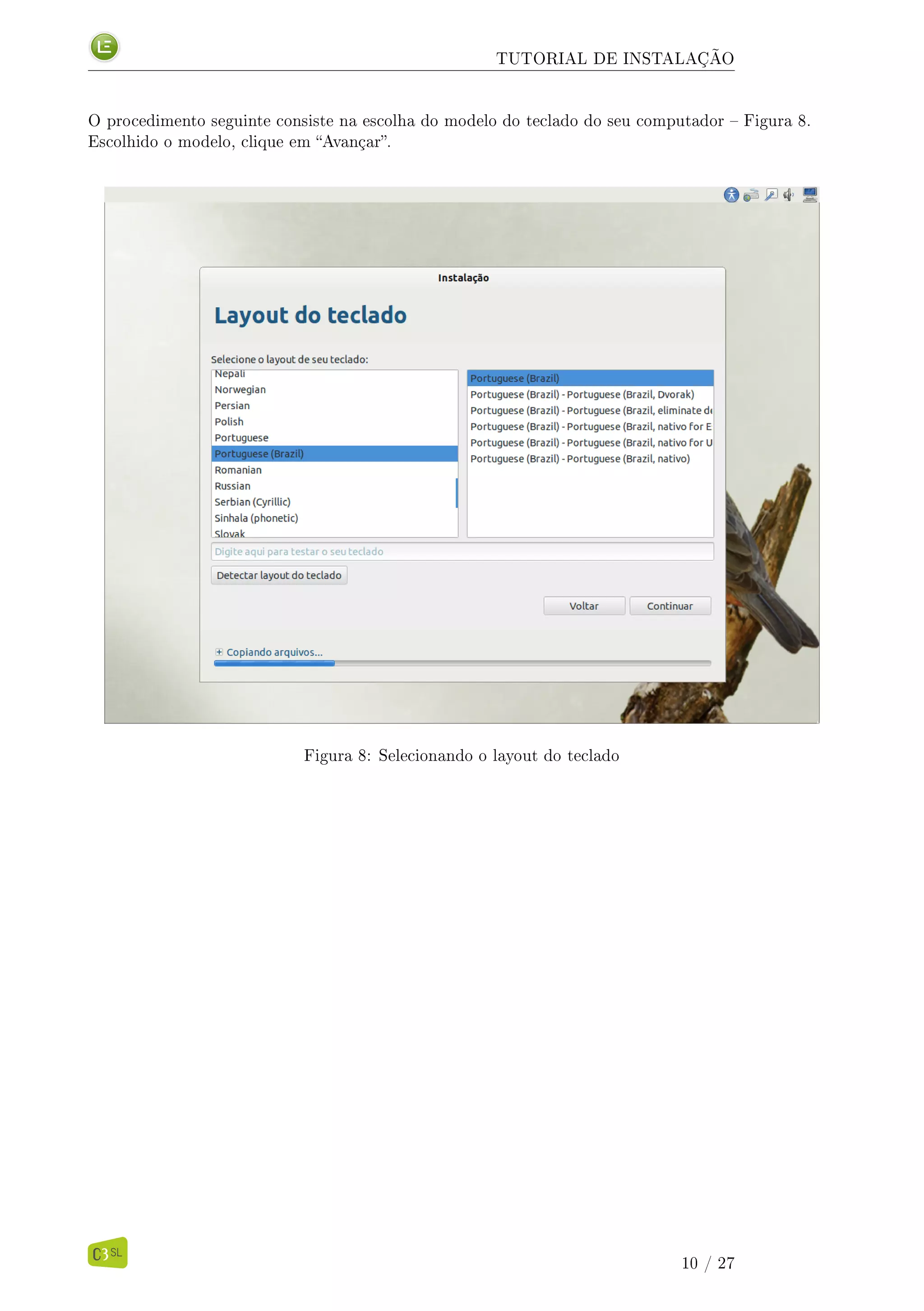 TUTORIAL DE INSTALAÇÃO
O procedimento seguinte consiste na escolha do modelo do teclado do seu computador  Figura 8.
Escolhido o modelo, clique em Avançar.
Figura 8: Selecionando o layout do teclado
10 / 27
 
