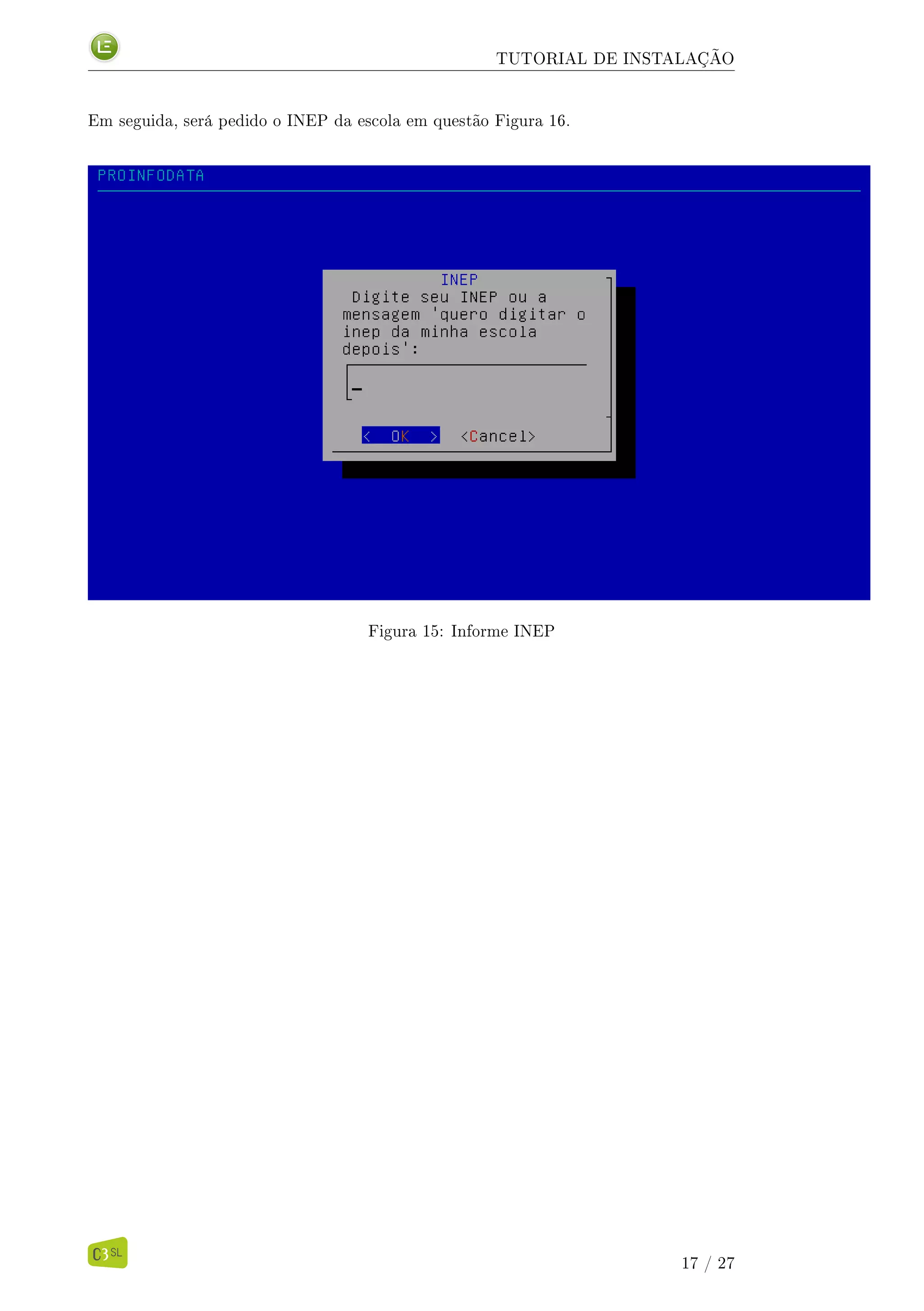 TUTORIAL DE INSTALAÇÃO
Em seguida, será pedido o INEP da escola em questão Figura 16.
Figura 15: Informe INEP
17 / 27
 