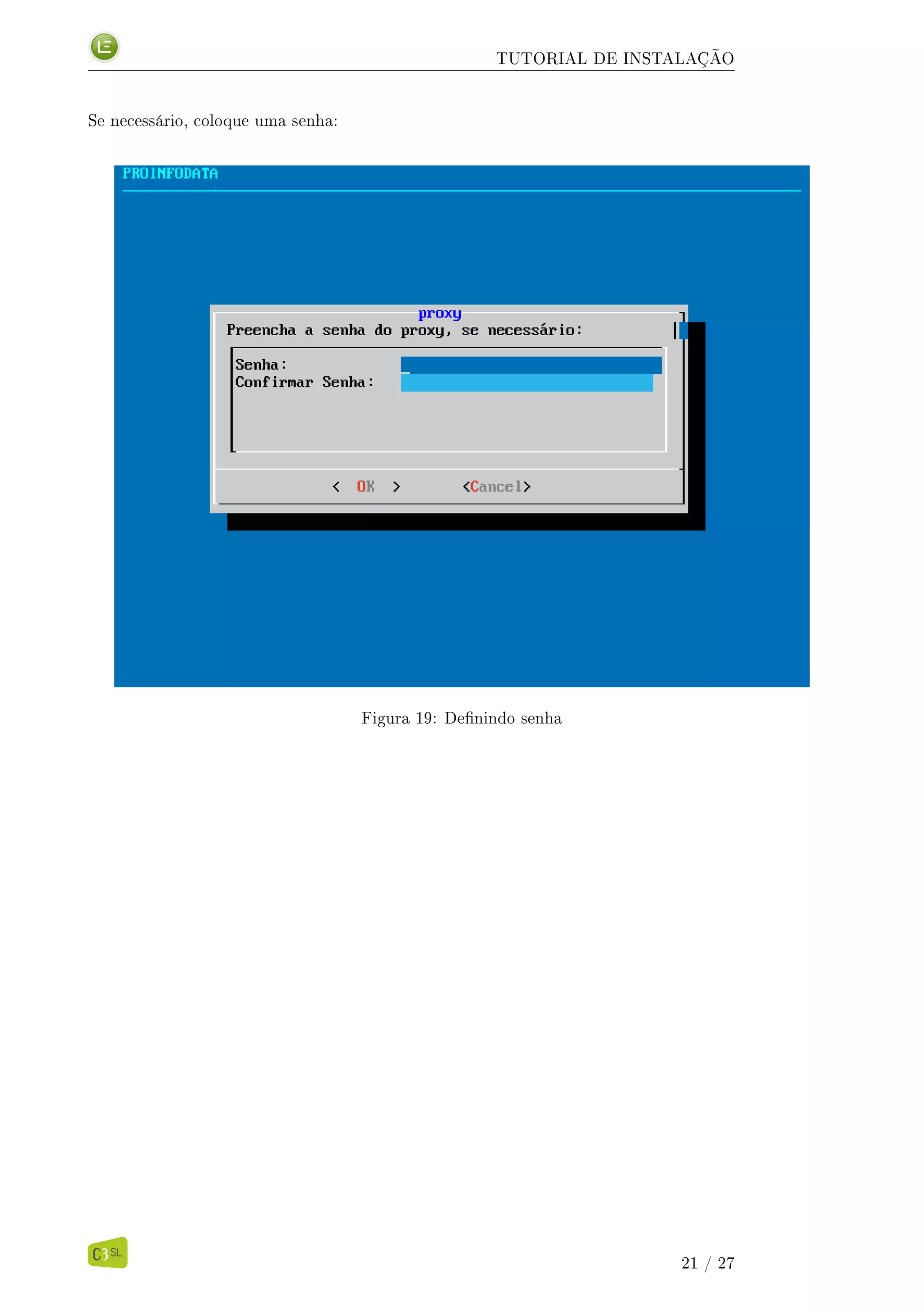 TUTORIAL DE INSTALAÇÃO
Se necessário, coloque uma senha:
Figura 19: Denindo senha
21 / 27
 
