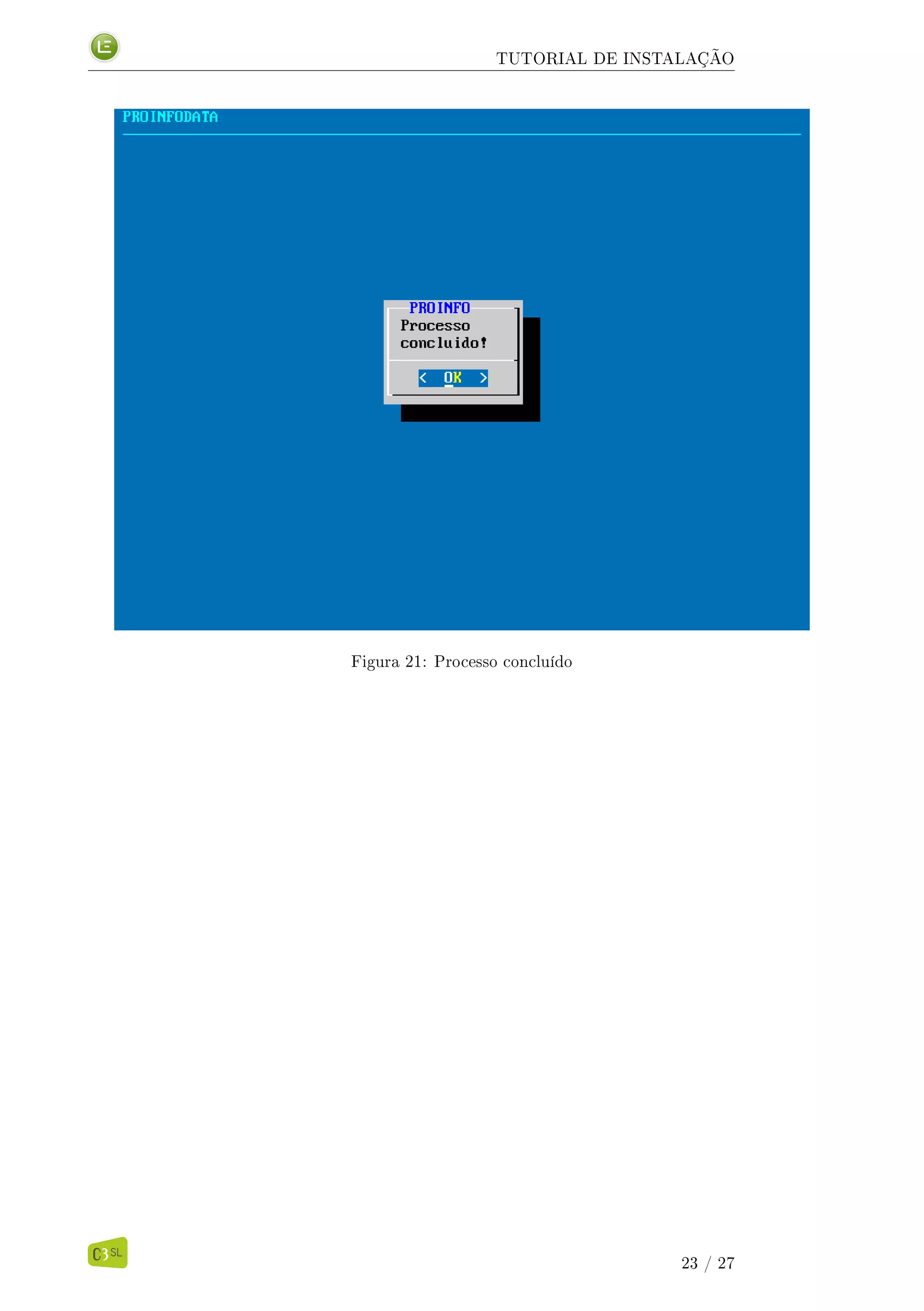 TUTORIAL DE INSTALAÇÃO
Figura 21: Processo concluído
23 / 27
 
