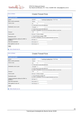 25
Tutorial para Instalação do Ubuntu Server 10.04
ETEC Prof. Massuyuki Kawano
Rua: Bezerra de Menezes, 215 - Fone: (14)3496-1520 - etetupa@yahoo.com.br
 