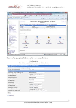 41
Tutorial para Instalação do Ubuntu Server 10.04
ETEC Prof. Massuyuki Kawano
Rua: Bezerra de Menezes, 215 - Fone: (14)3496-1520 - etetupa@yahoo.com.br
Clique em “Configuração do Módulo” e realize a parametrização abaixo:
 