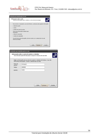 54
Tutorial para Instalação do Ubuntu Server 10.04
ETEC Prof. Massuyuki Kawano
Rua: Bezerra de Menezes, 215 - Fone: (14)3496-1520 - etetupa@yahoo.com.br
 