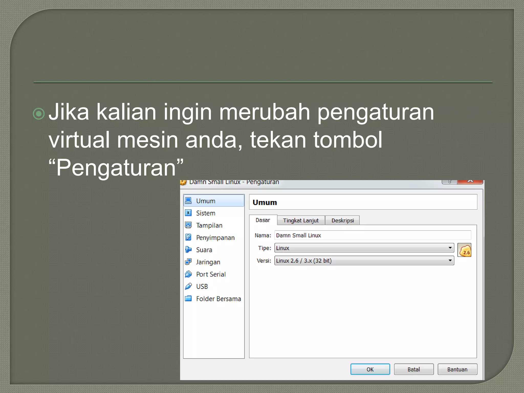 Jika kalian ingin merubah pengaturan
virtual mesin anda, tekan tombol
“Pengaturan”
 