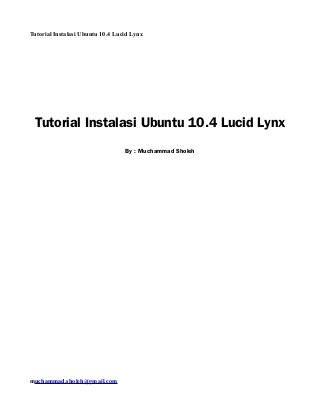 Tutorial Instalasi Ubuntu 10.4 Lucid Lynx

Tutorial Instalasi Ubuntu 10.4 Lucid Lynx
By : Muchammad Sholeh

muchammad.sholeh@gmail.com

 