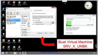 Buat Virtual Machine
SRV_X_UNBK
 