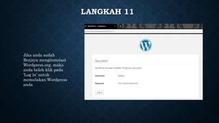 LANGKAH 11
Jika anda sudah
Berjaya menginstalasi
Wordpress.org, maka
anda boleh klik pada
‘Log in’ untuk
memulakan Wordpress
anda
 