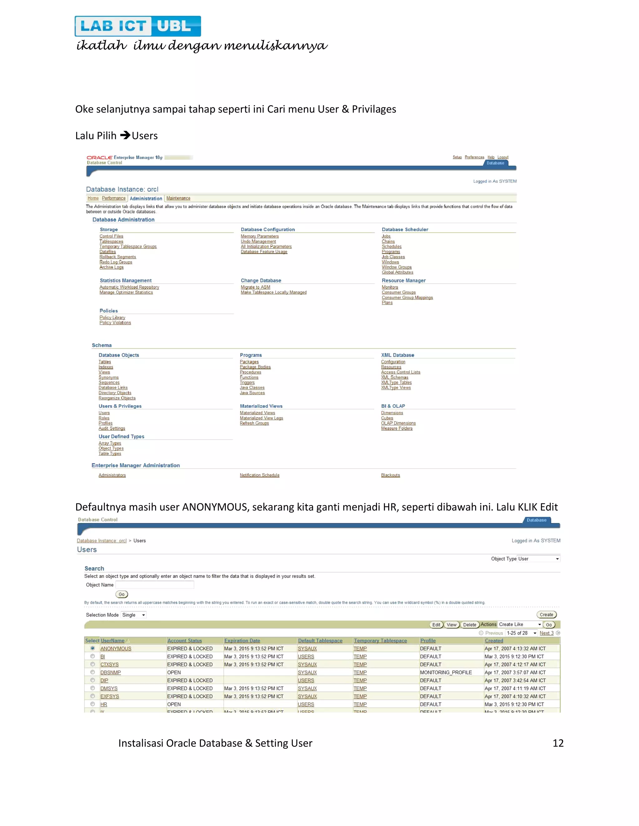 ikatlah ilmu dengan menuliskannya Instalisasi Oracle Database & Setting User 12 Oke selanjutnya sampai tahap seperti ini Cari menu User & Privilages Lalu Pilih Users Defaultnya masih user ANONYMOUS, sekarang kita ganti menjadi HR, seperti dibawah ini. Lalu KLIK Edit 