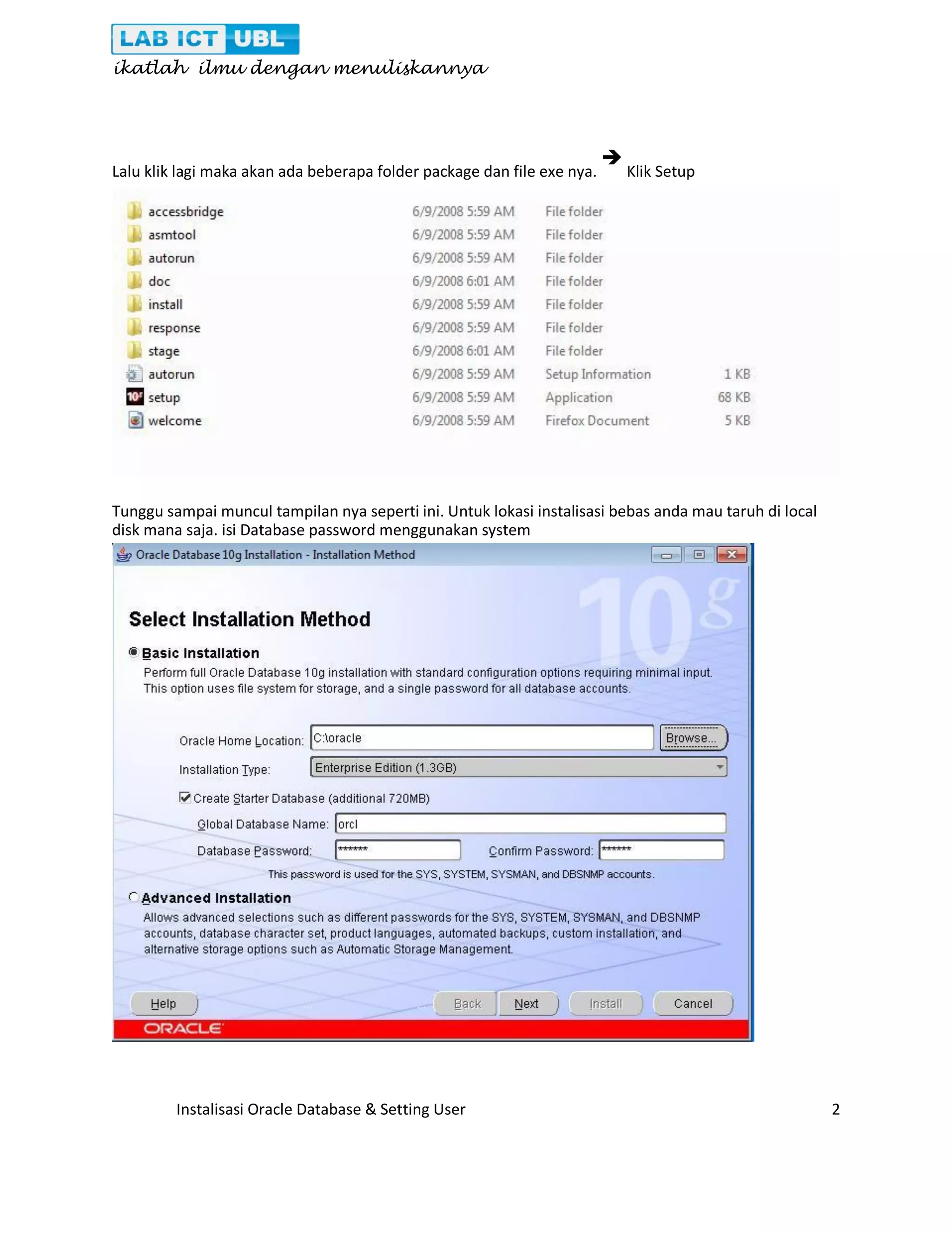 ikatlah ilmu dengan menuliskannya Instalisasi Oracle Database & Setting User 2 Lalu klik lagi maka akan ada beberapa folder package dan file exe nya.  Klik Setup Tunggu sampai muncul tampilan nya seperti ini. Untuk lokasi instalisasi bebas anda mau taruh di local disk mana saja. isi Database password menggunakan system 
