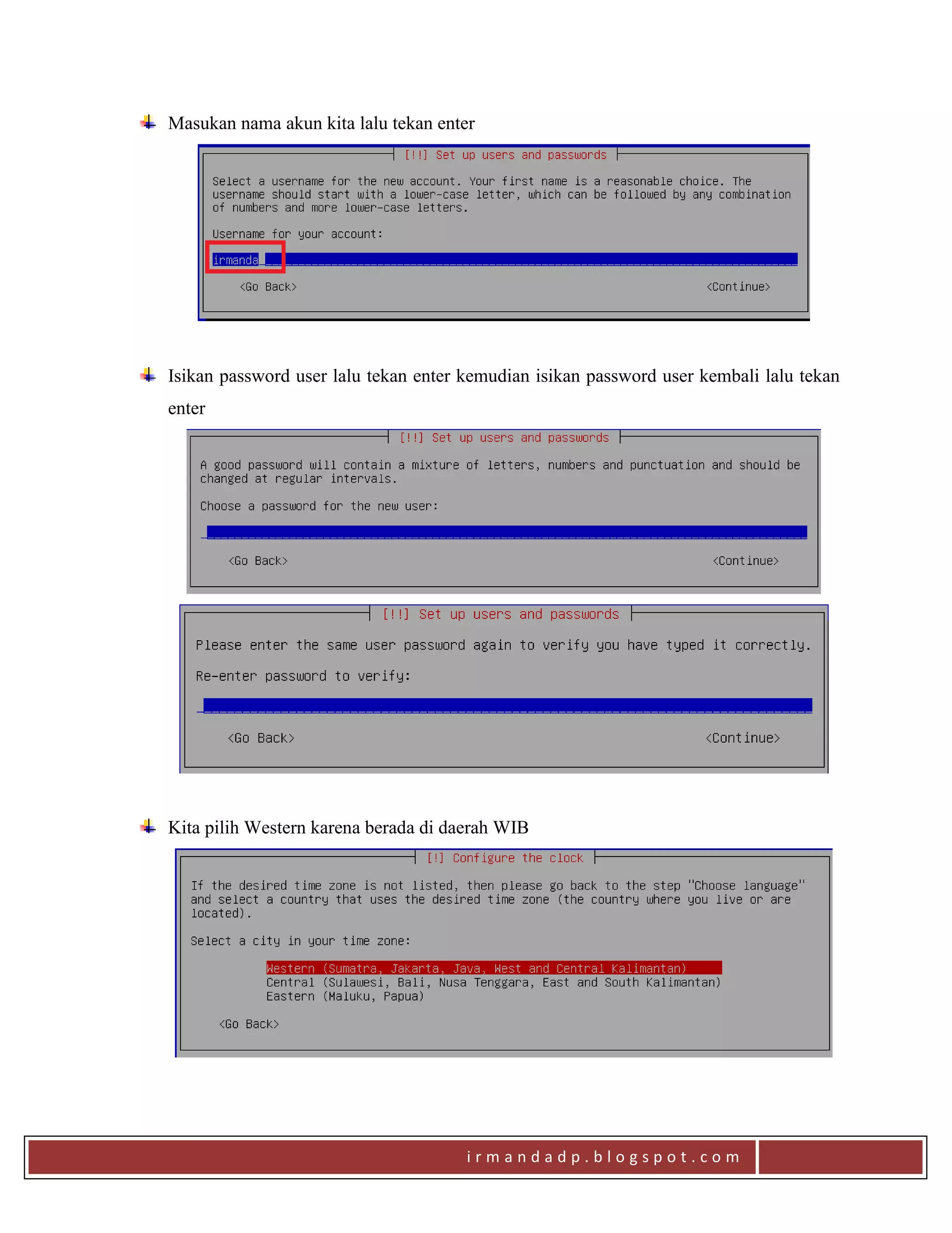 i r m a n d a d p . b l o g s p o t . c o m
Masukan nama akun kita lalu tekan enter
Isikan password user lalu tekan enter kemudian isikan password user kembali lalu tekan
enter
Kita pilih Western karena berada di daerah WIB
 