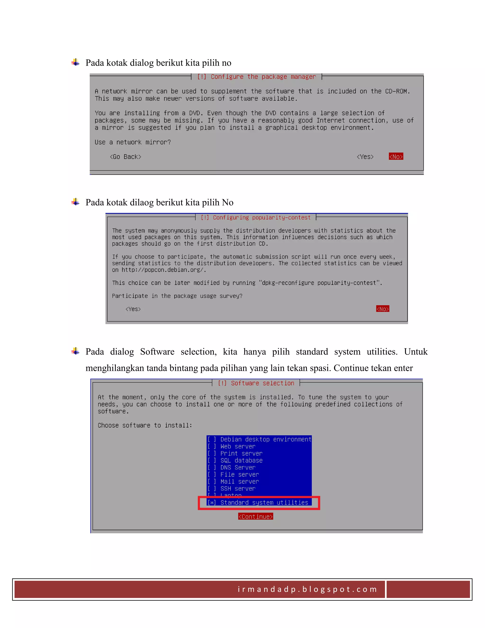 i r m a n d a d p . b l o g s p o t . c o m
Pada kotak dialog berikut kita pilih no
Pada kotak dilaog berikut kita pilih No
Pada dialog Software selection, kita hanya pilih standard system utilities. Untuk
menghilangkan tanda bintang pada pilihan yang lain tekan spasi. Continue tekan enter
 