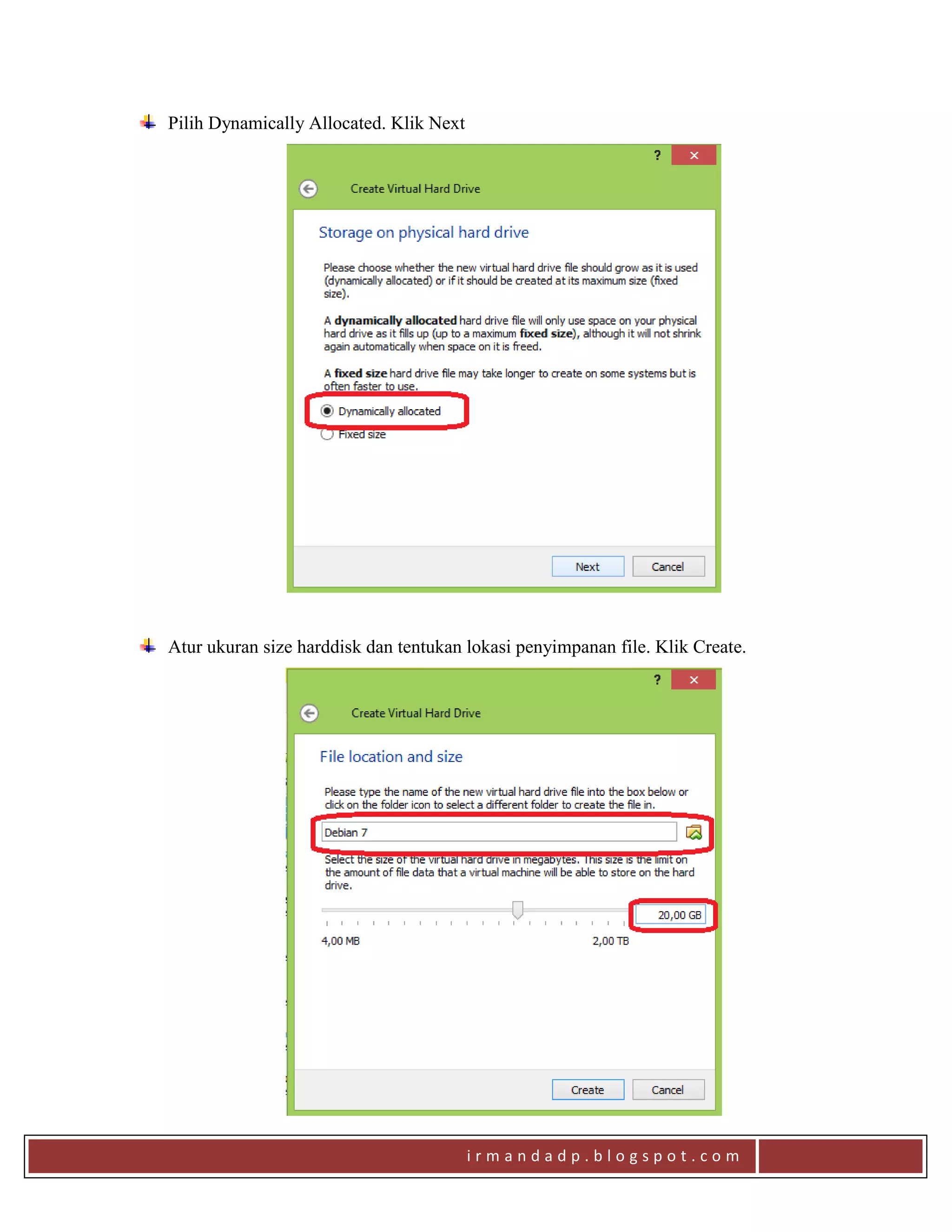 i r m a n d a d p . b l o g s p o t . c o m
Pilih Dynamically Allocated. Klik Next
Atur ukuran size harddisk dan tentukan lokasi penyimpanan file. Klik Create.
 
