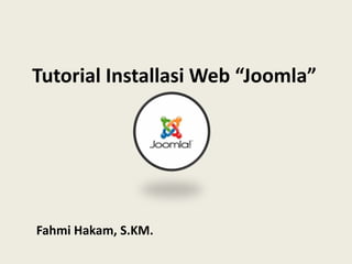 Tutorial Installasi Web “Joomla”
Fahmi Hakam, S.KM.
 