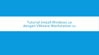 Tutorial Install Windows 10
dengan VMware Workstation 11
 