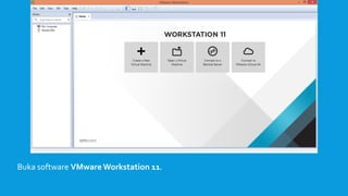 Buka software VMware Workstation 11.
 