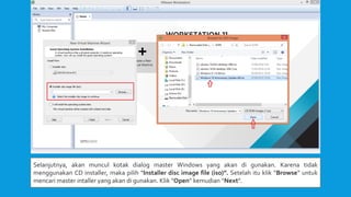 Selanjutnya, akan muncul kotak dialog master Windows yang akan di gunakan. Karena tidak
menggunakan CD installer, maka pilih “Installer disc image file (iso)”. Setelah itu klik “Browse” untuk
mencari master intaller yang akan di gunakan. Klik “Open” kemudian “Next”.
 