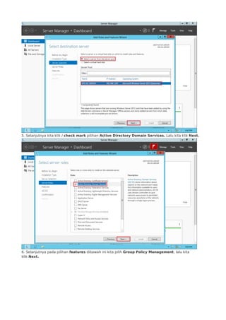 5. Selanjutnya kita klik / check mark pilihan Active Directory Domain Services. Lalu kita klik Next.
6. Selanjutnya pada pilihan features dibawah ini kita pilih Group Policy Management, lalu kita
klik Next.
 